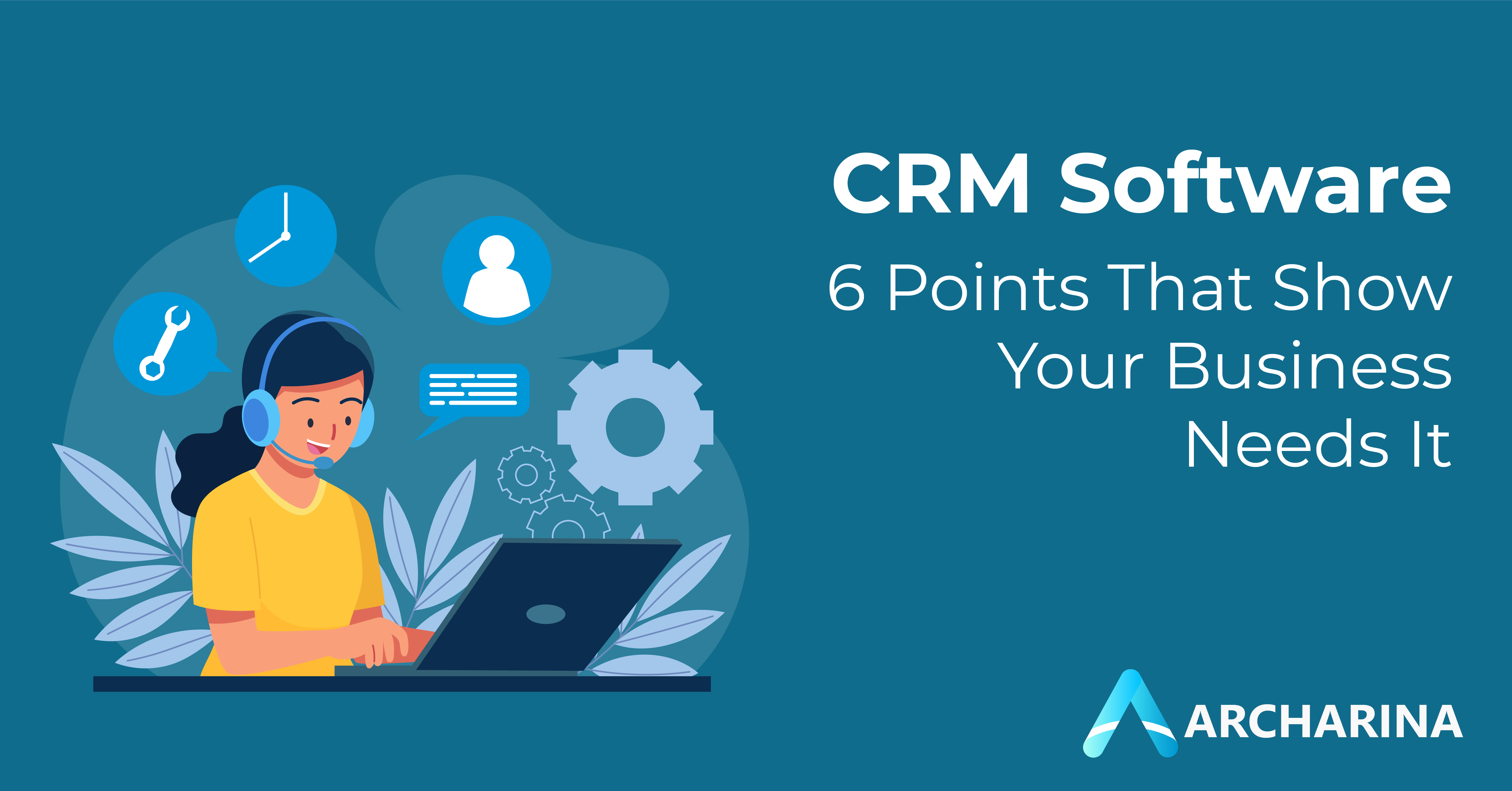 CRM Software: 6 Points That Show Your Business Needs It